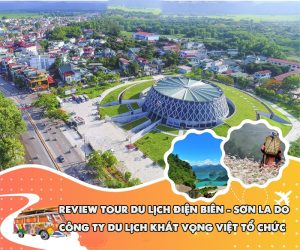 Review tour du lịch Điện Biên - Sơn La do công ty du lịch Khát Vọng Việt tổ chức
